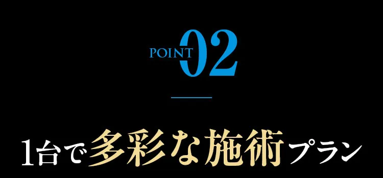 POINT02 1台で多彩な施術プラン