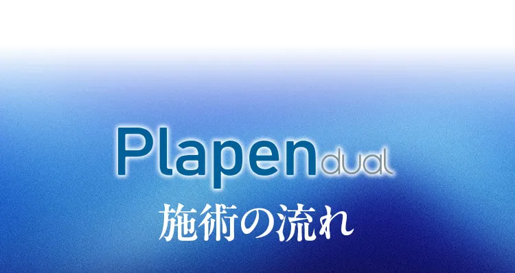 Plapen dual 施術の流れ